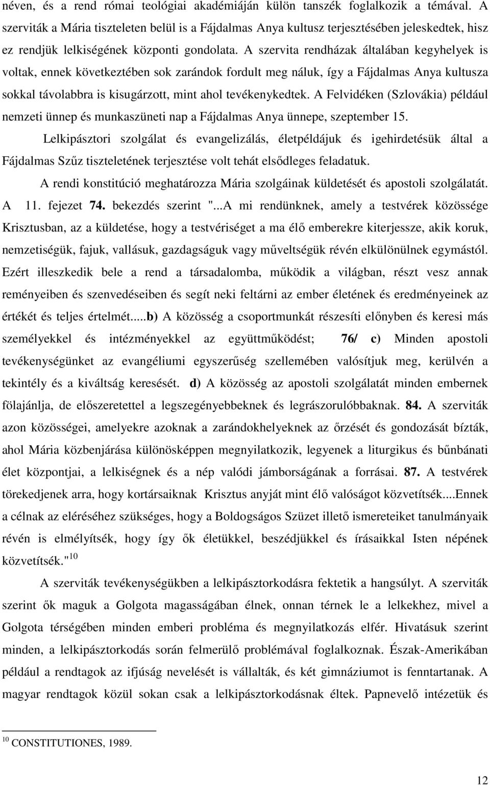 A szervita rendházak általában kegyhelyek is voltak, ennek következtében sok zarándok fordult meg náluk, így a Fájdalmas Anya kultusza sokkal távolabbra is kisugárzott, mint ahol tevékenykedtek.