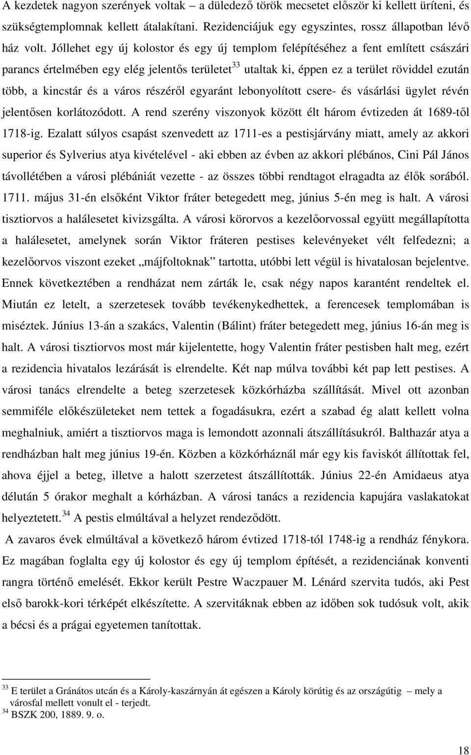 a város részérıl egyaránt lebonyolított csere- és vásárlási ügylet révén jelentısen korlátozódott. A rend szerény viszonyok között élt három évtizeden át 1689-tıl 1718-ig.