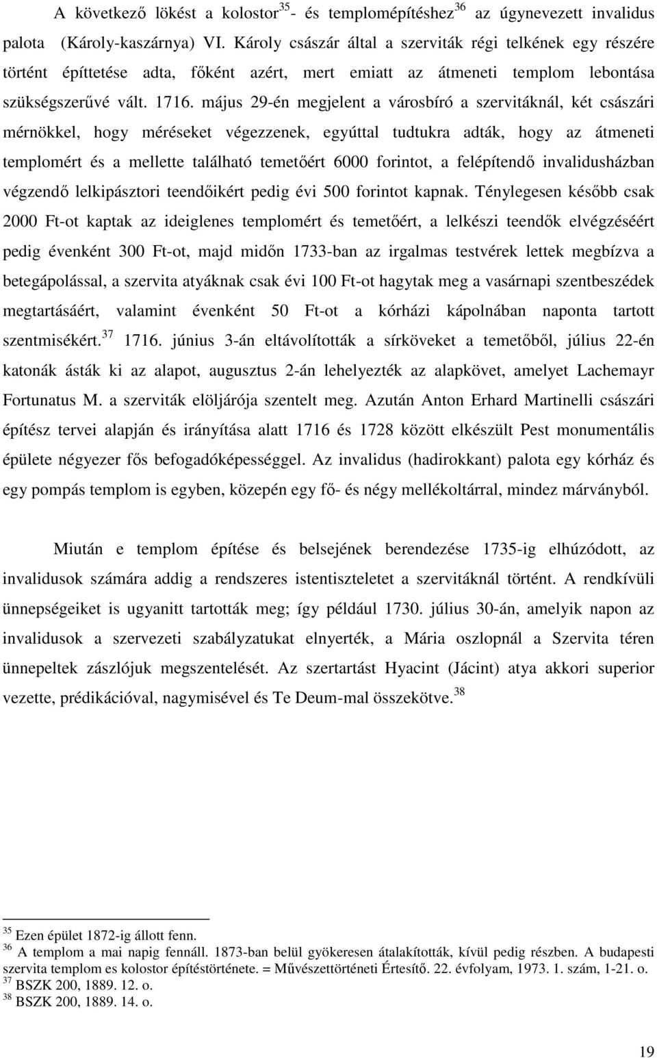 május 29-én megjelent a városbíró a szervitáknál, két császári mérnökkel, hogy méréseket végezzenek, egyúttal tudtukra adták, hogy az átmeneti templomért és a mellette található temetıért 6000