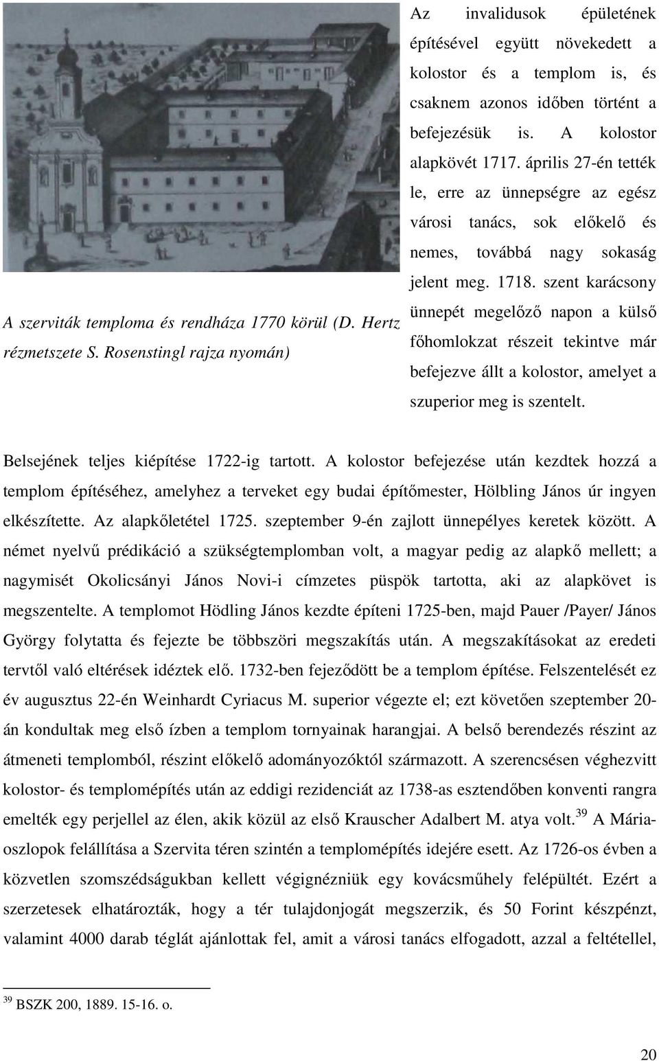 április 27-én tették le, erre az ünnepségre az egész városi tanács, sok elıkelı és nemes, továbbá nagy sokaság jelent meg. 1718.