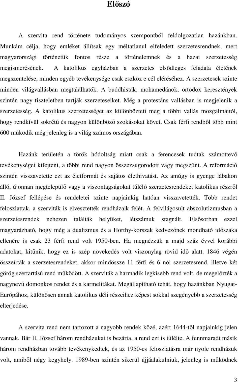 A katolikus egyházban a szerzetes elsıdleges feladata életének megszentelése, minden egyéb tevékenysége csak eszköz e cél eléréséhez. A szerzetesek szinte minden világvallásban megtalálhatók.