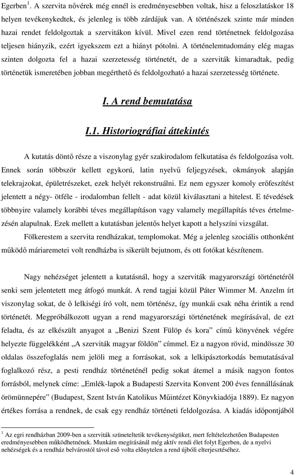 A történelemtudomány elég magas szinten dolgozta fel a hazai szerzetesség történetét, de a szerviták kimaradtak, pedig történetük ismeretében jobban megérthetı és feldolgozható a hazai szerzetesség