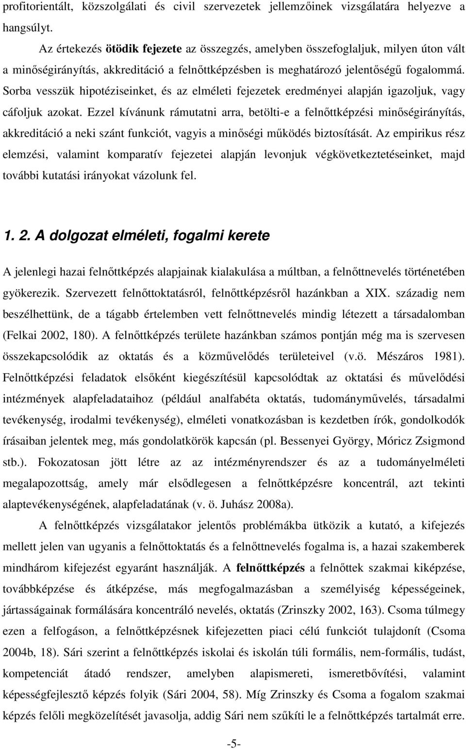 Sorba vesszük hipotéziseinket, és az elméleti fejezetek eredményei alapján igazoljuk, vagy cáfoljuk azokat.