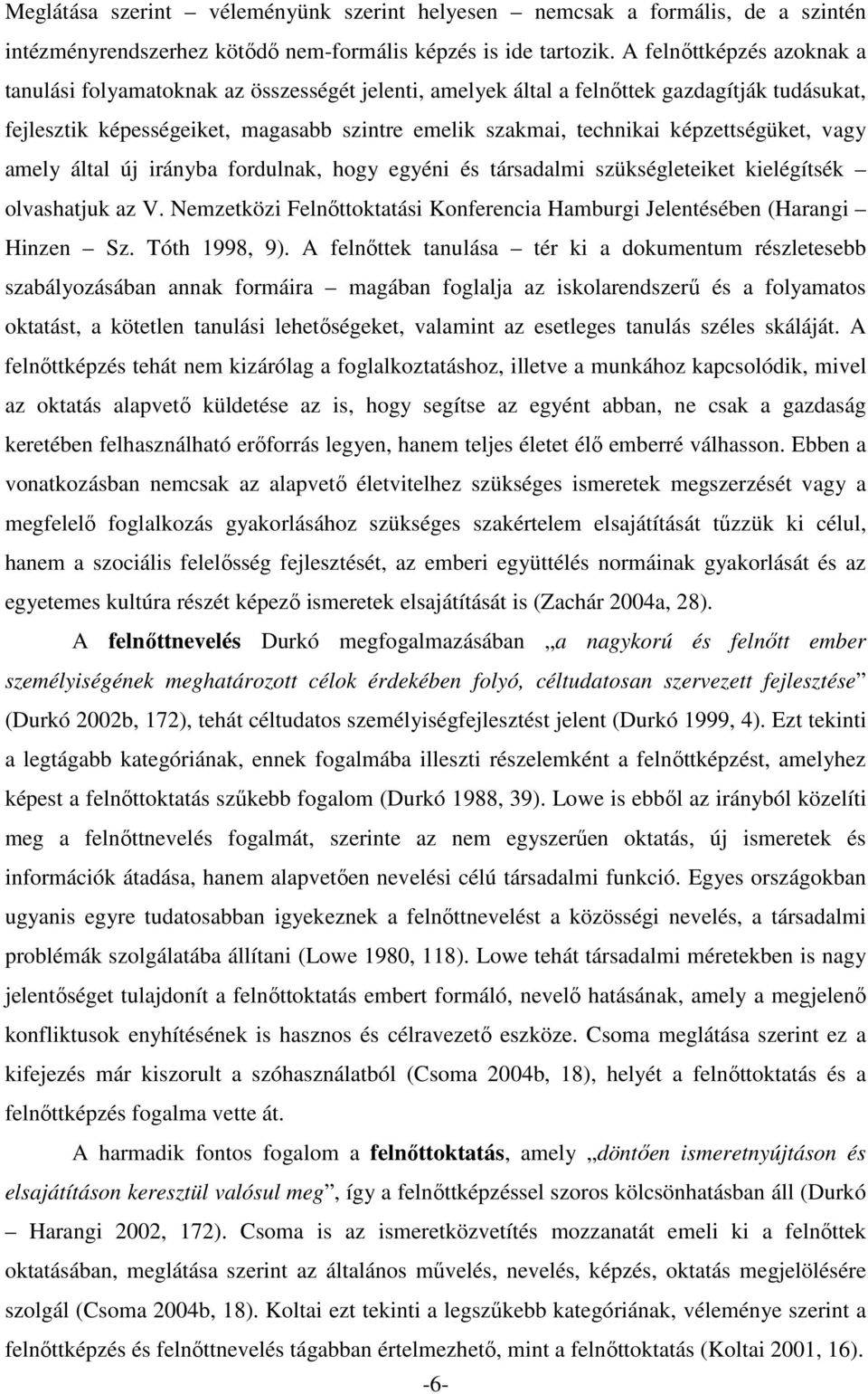 képzettségüket, vagy amely által új irányba fordulnak, hogy egyéni és társadalmi szükségleteiket kielégítsék olvashatjuk az V.