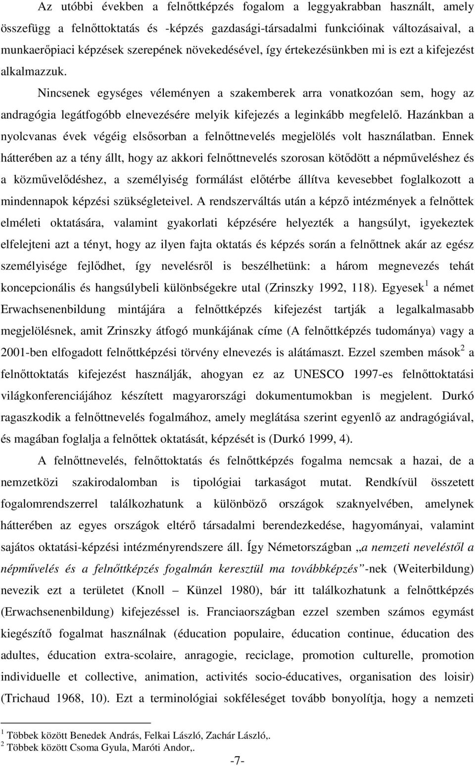 Nincsenek egységes véleményen a szakemberek arra vonatkozóan sem, hogy az andragógia legátfogóbb elnevezésére melyik kifejezés a leginkább megfelelı.