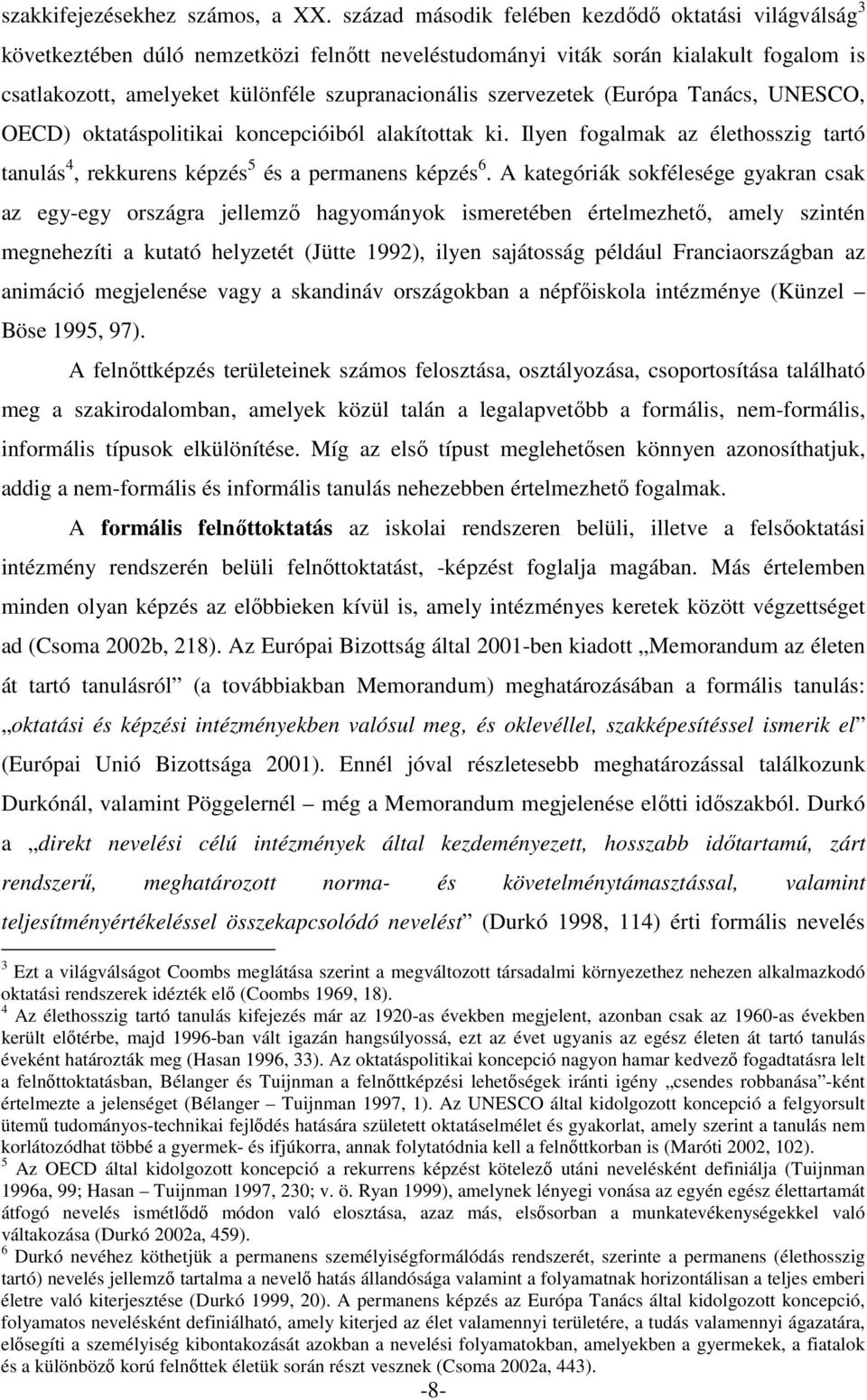 szervezetek (Európa Tanács, UNESCO, OECD) oktatáspolitikai koncepcióiból alakítottak ki. Ilyen fogalmak az élethosszig tartó tanulás 4, rekkurens képzés 5 és a permanens képzés 6.