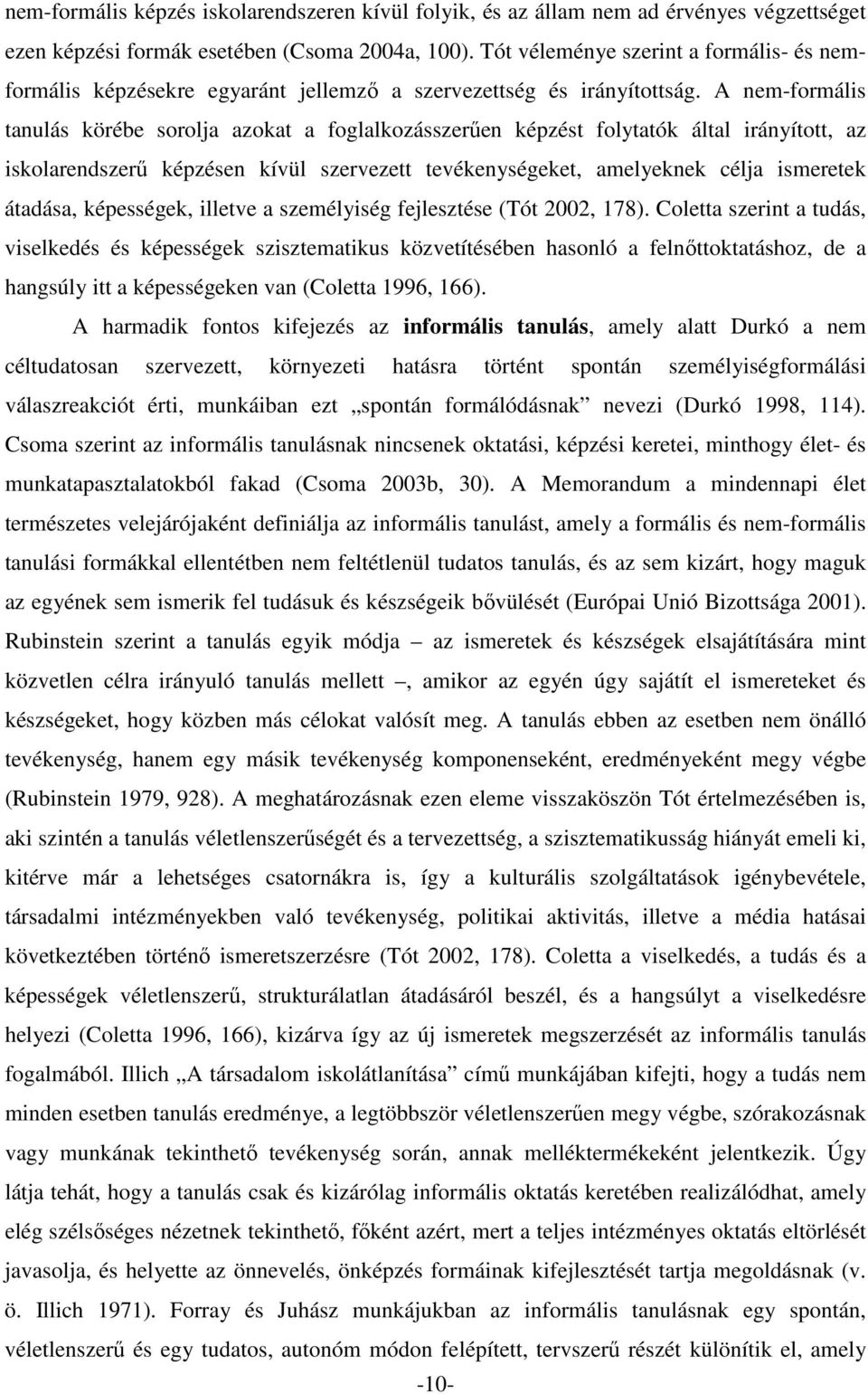 A nem-formális tanulás körébe sorolja azokat a foglalkozásszerően képzést folytatók által irányított, az iskolarendszerő képzésen kívül szervezett tevékenységeket, amelyeknek célja ismeretek átadása,