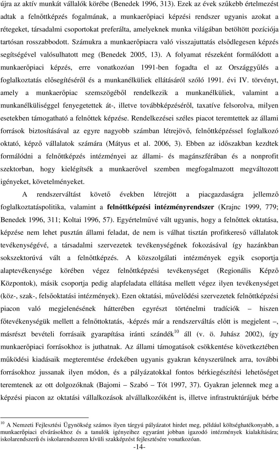 pozíciója tartósan rosszabbodott. Számukra a munkaerıpiacra való visszajuttatás elsıdlegesen képzés segítségével valósulhatott meg (Benedek 2005, 13).