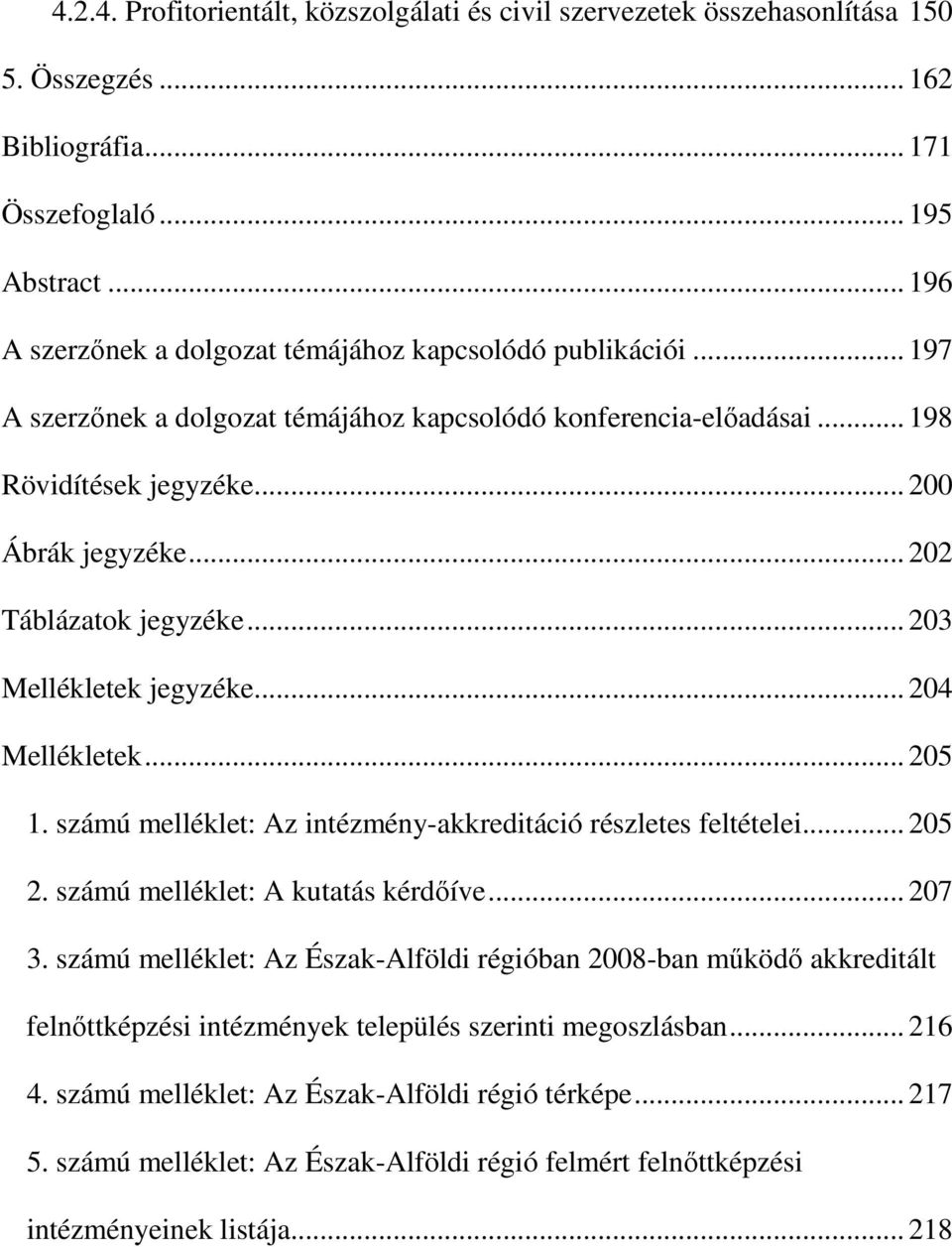 .. 202 Táblázatok jegyzéke... 203 Mellékletek jegyzéke... 204 Mellékletek... 205 1. számú melléklet: Az intézmény-akkreditáció részletes feltételei... 205 2. számú melléklet: A kutatás kérdıíve.