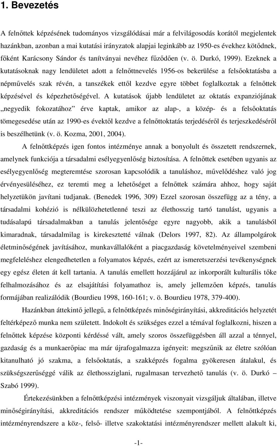 Ezeknek a kutatásoknak nagy lendületet adott a felnıttnevelés 1956-os bekerülése a felsıoktatásba a népmővelés szak révén, a tanszékek ettıl kezdve egyre többet foglalkoztak a felnıttek képzésével és