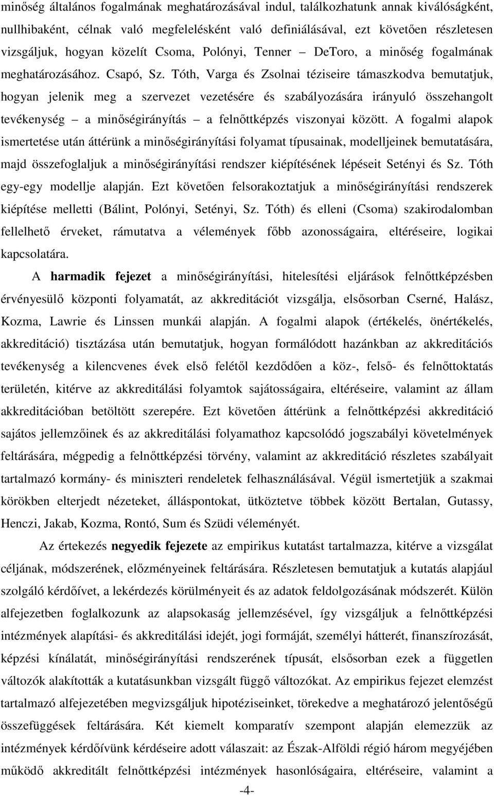 Tóth, Varga és Zsolnai téziseire támaszkodva bemutatjuk, hogyan jelenik meg a szervezet vezetésére és szabályozására irányuló összehangolt tevékenység a minıségirányítás a felnıttképzés viszonyai