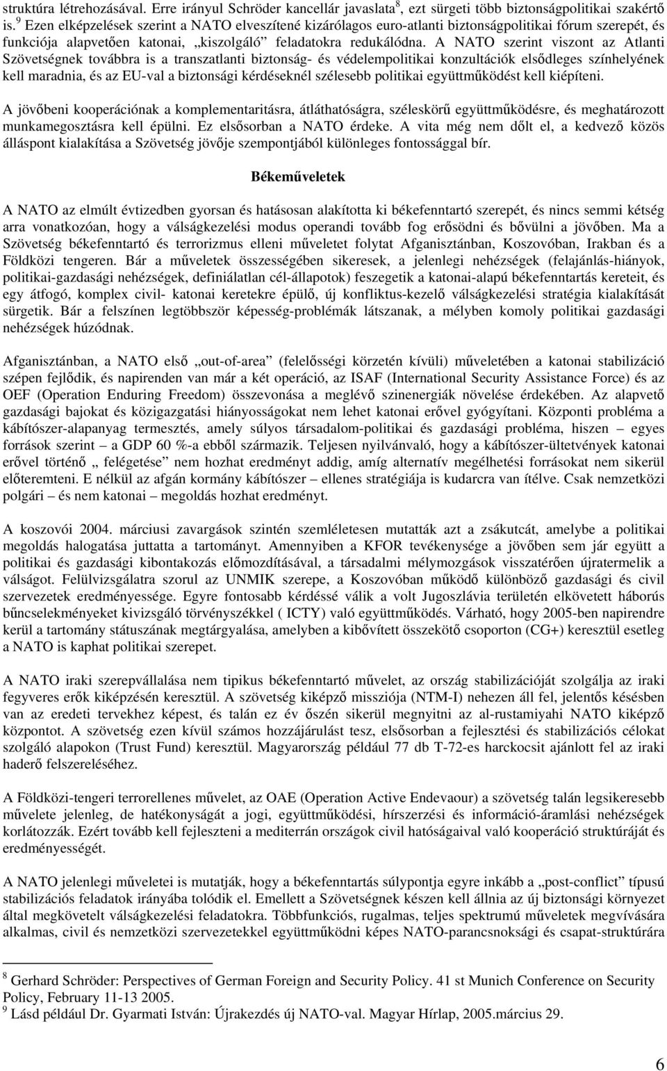 A NATO szerint viszont az Atlanti Szövetségnek továbbra is a transzatlanti biztonság- és védelempolitikai konzultációk elsődleges színhelyének kell maradnia, és az EU-val a biztonsági kérdéseknél