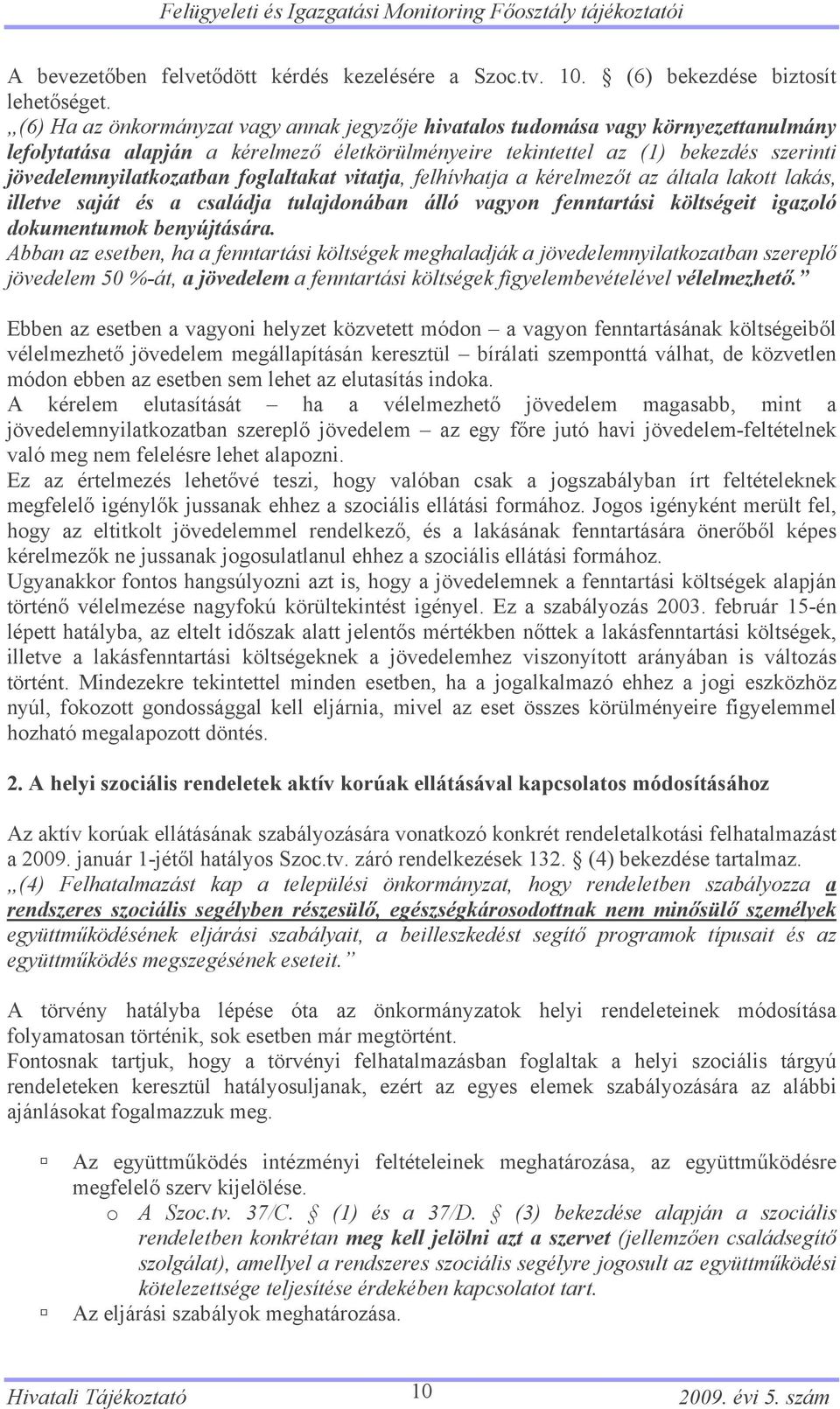 foglaltakat vitatja, felhívhatja a kérelmezőt az általa lakott lakás, illetve saját és a családja tulajdonában álló vagyon fenntartási költségeit igazoló dokumentumok benyújtására.