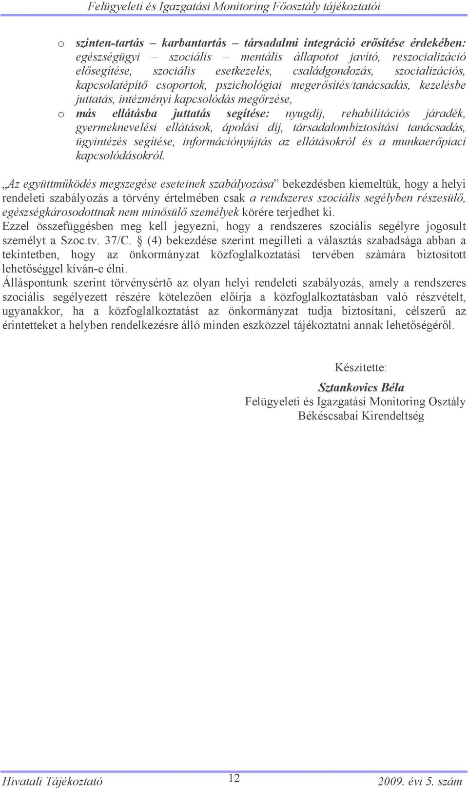 ellátásba juttatás segítése: nyugdíj, rehabilitációs járadék, gyermeknevelési ellátások, ápolási díj, társadalombiztosítási tanácsadás, ügyintézés segítése, információnyújtás az ellátásokról és a