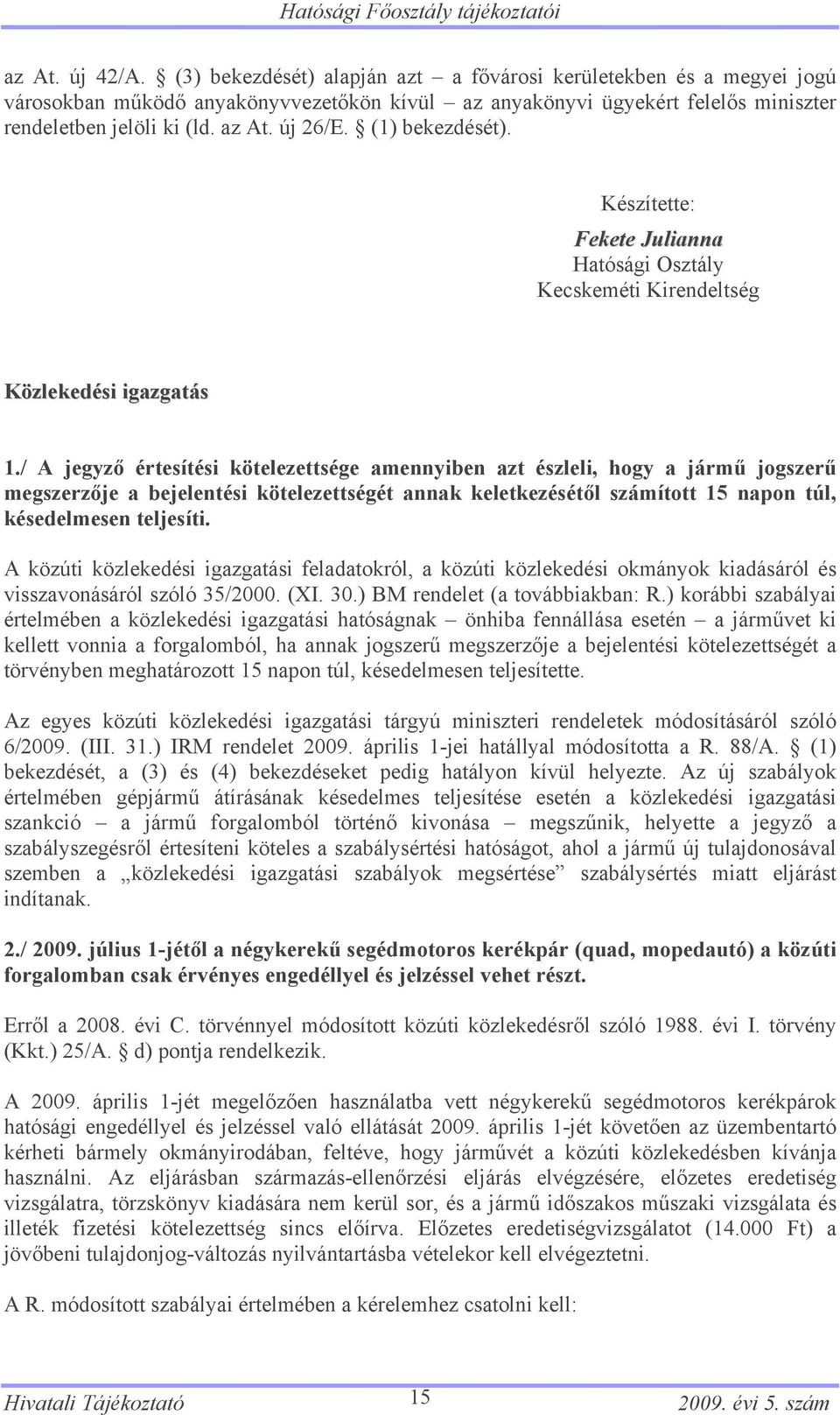 (1) bekezdését). Készítette: Fekete Julianna Hatósági Osztály Kecskeméti Kirendeltség Közlekedési igazgatás 1.