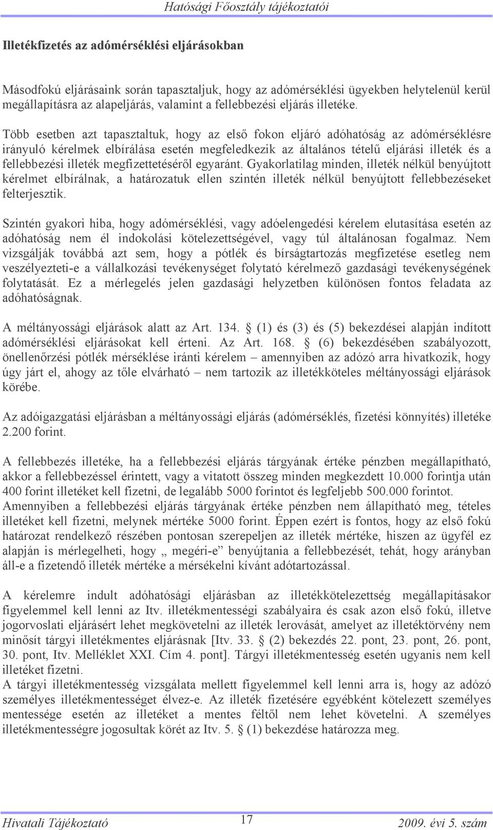 Több esetben azt tapasztaltuk, hogy az első fokon eljáró adóhatóság az adómérséklésre irányuló kérelmek elbírálása esetén megfeledkezik az általános tételű eljárási illeték és a fellebbezési illeték