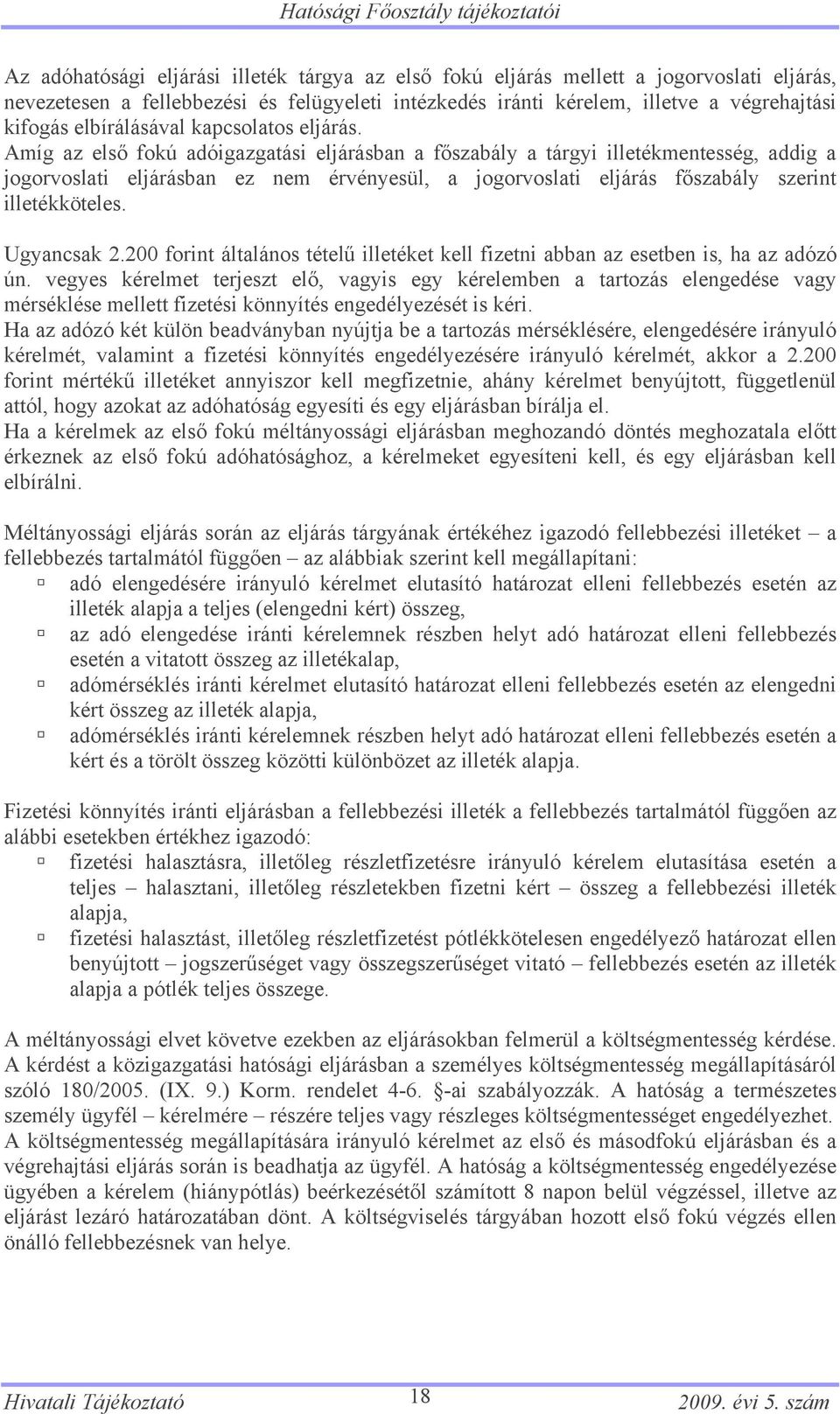 Amíg az első fokú adóigazgatási eljárásban a főszabály a tárgyi illetékmentesség, addig a jogorvoslati eljárásban ez nem érvényesül, a jogorvoslati eljárás főszabály szerint illetékköteles.