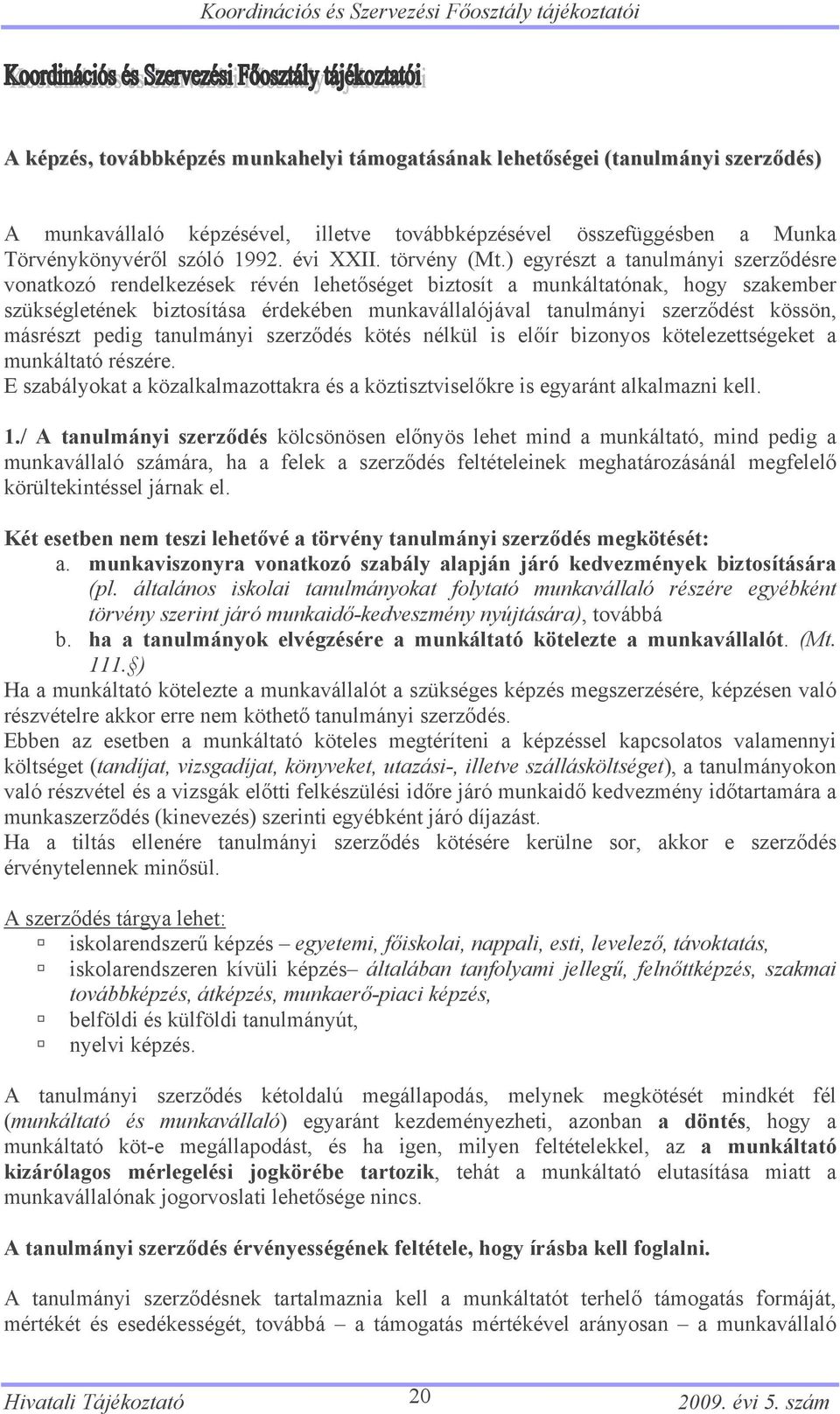 ) egyrészt a tanulmányi szerződésre vonatkozó rendelkezések révén lehetőséget biztosít a munkáltatónak, hogy szakember szükségletének biztosítása érdekében munkavállalójával tanulmányi szerződést