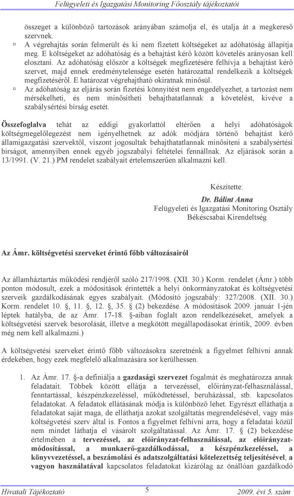 Az adóhatóság először a költségek megfizetésére felhívja a behajtást kérő szervet, majd ennek eredménytelensége esetén határozattal rendelkezik a költségek megfizetéséről.