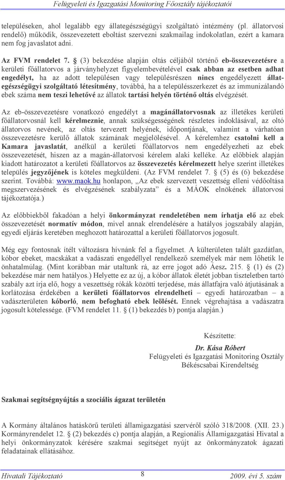 (3) bekezdése alapján oltás céljából történő eb-összevezetésre a kerületi főállatorvos a járványhelyzet figyelembevételével csak abban az esetben adhat engedélyt, ha az adott településen vagy