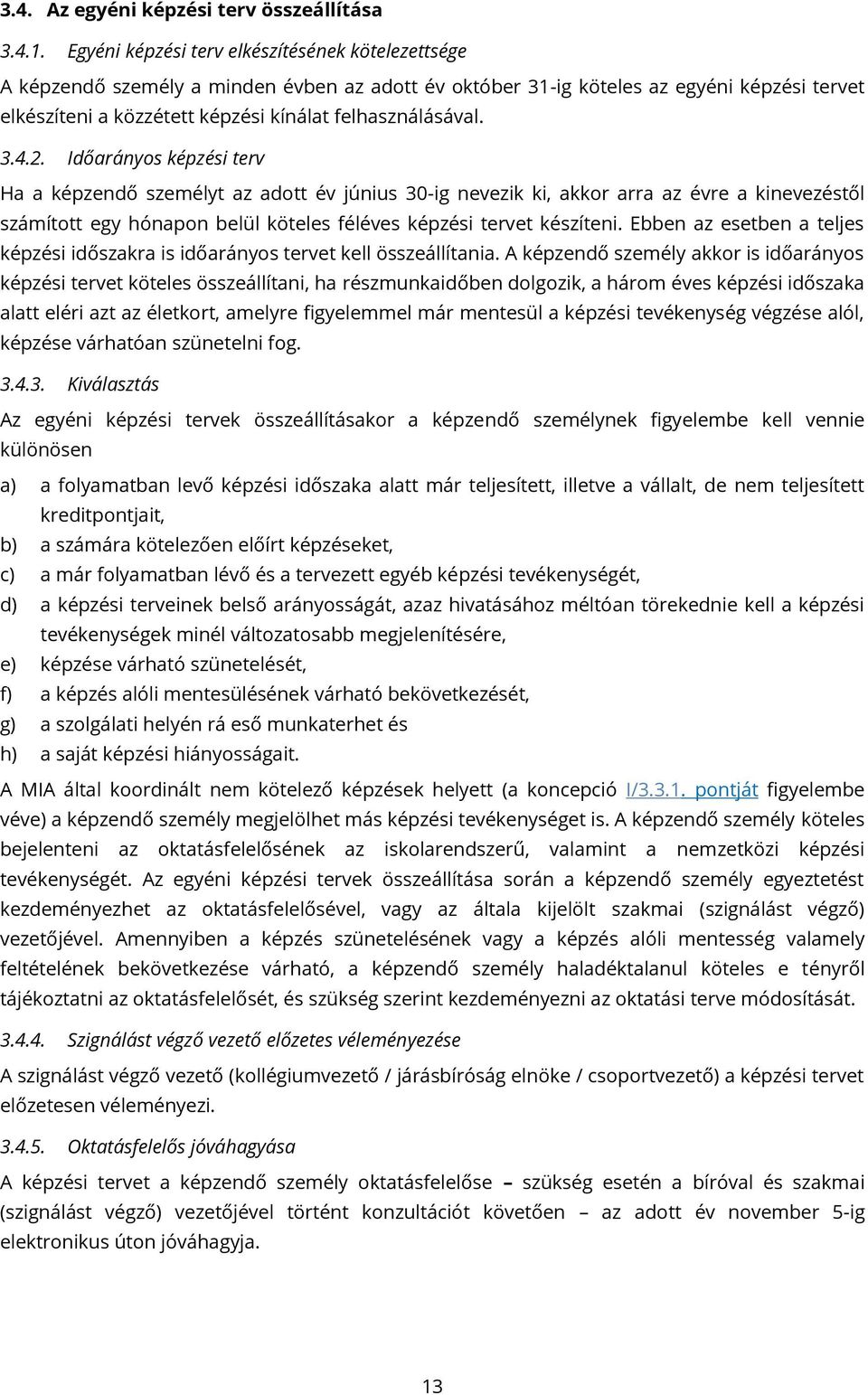 3.4.2. Időarányos képzési terv Ha a képzendő személyt az adott év június 30-ig nevezik ki, akkor arra az évre a kinevezéstől számított egy hónapon belül köteles féléves képzési tervet készíteni.