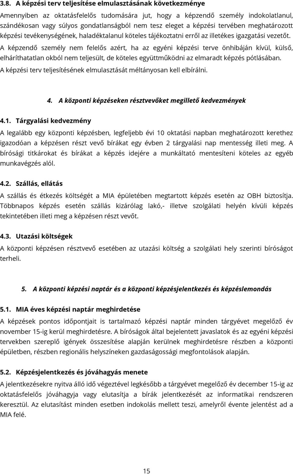 A képzendő személy nem felelős azért, ha az egyéni képzési terve önhibáján kívül, külső, elháríthatatlan okból nem teljesült, de köteles együttműködni az elmaradt képzés pótlásában.