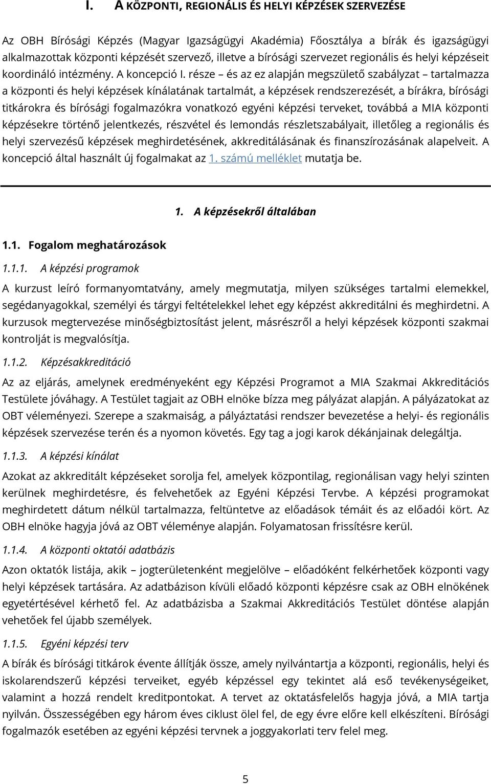 része és az ez alapján megszülető szabályzat tartalmazza a központi és helyi képzések kínálatának tartalmát, a képzések rendszerezését, a bírákra, bírósági titkárokra és bírósági fogalmazókra