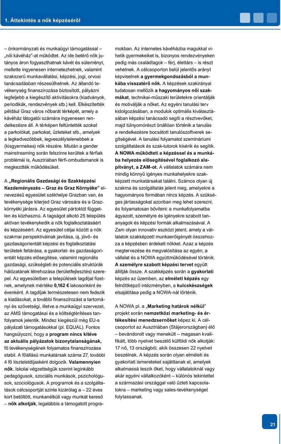 Az állandó tevékenység finanszírozása biztosított, pályázni legfeljebb a kiegészítő aktivitásokra (kiadványok, periodikák, rendezvények stb.) kell.