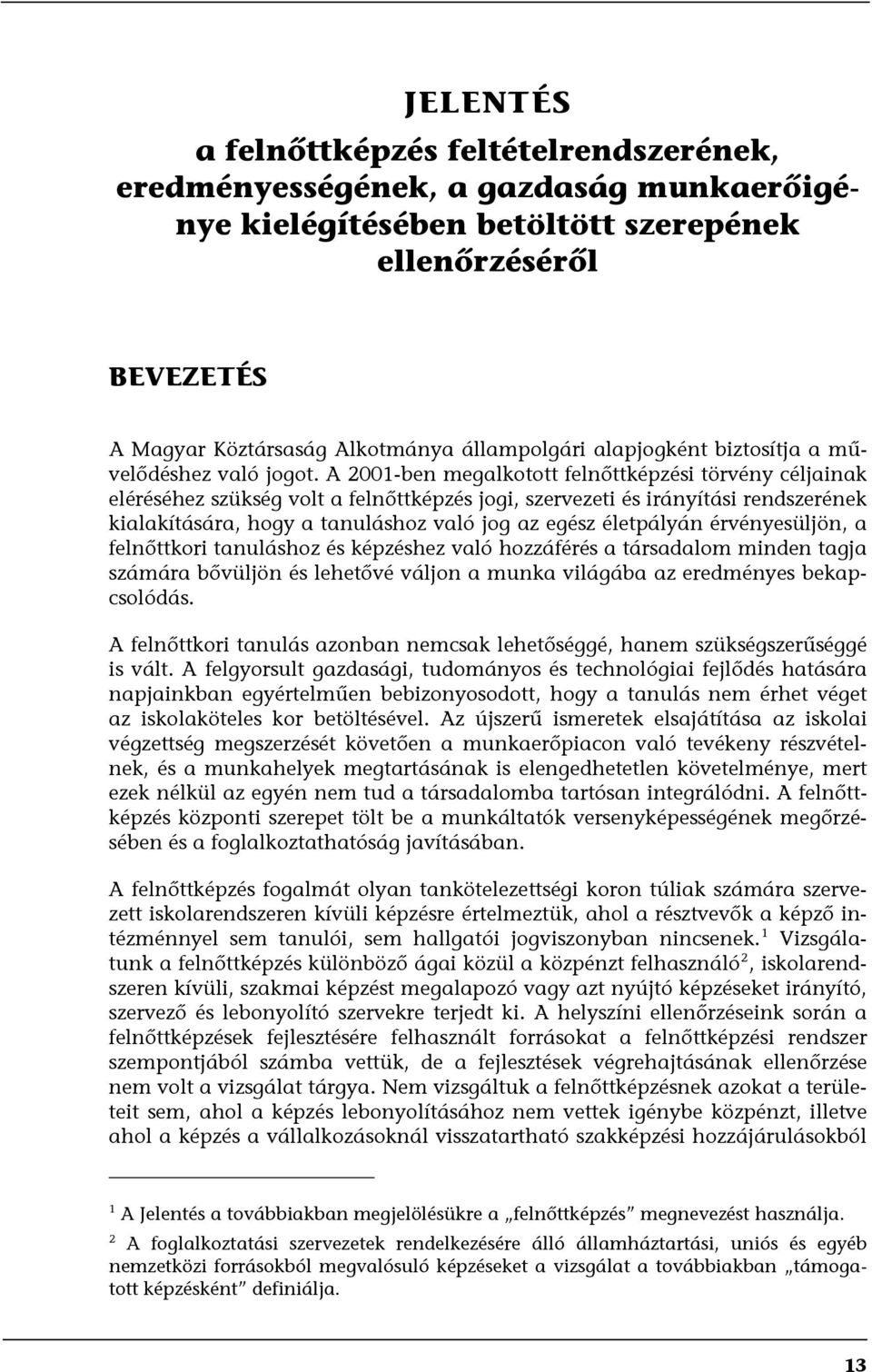 A 2001-ben megalkotott felnőttképzési törvény céljainak eléréséhez szükség volt a felnőttképzés jogi, szervezeti és irányítási rendszerének kialakítására, hogy a tanuláshoz való jog az egész