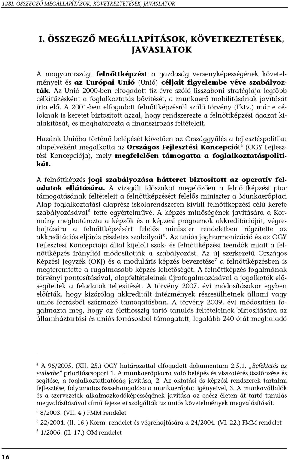 Az Unió 2000-ben elfogadott tíz évre szóló lisszaboni stratégiája legfőbb célkitűzésként a foglalkoztatás bővítését, a munkaerő mobilitásának javítását írta elő.