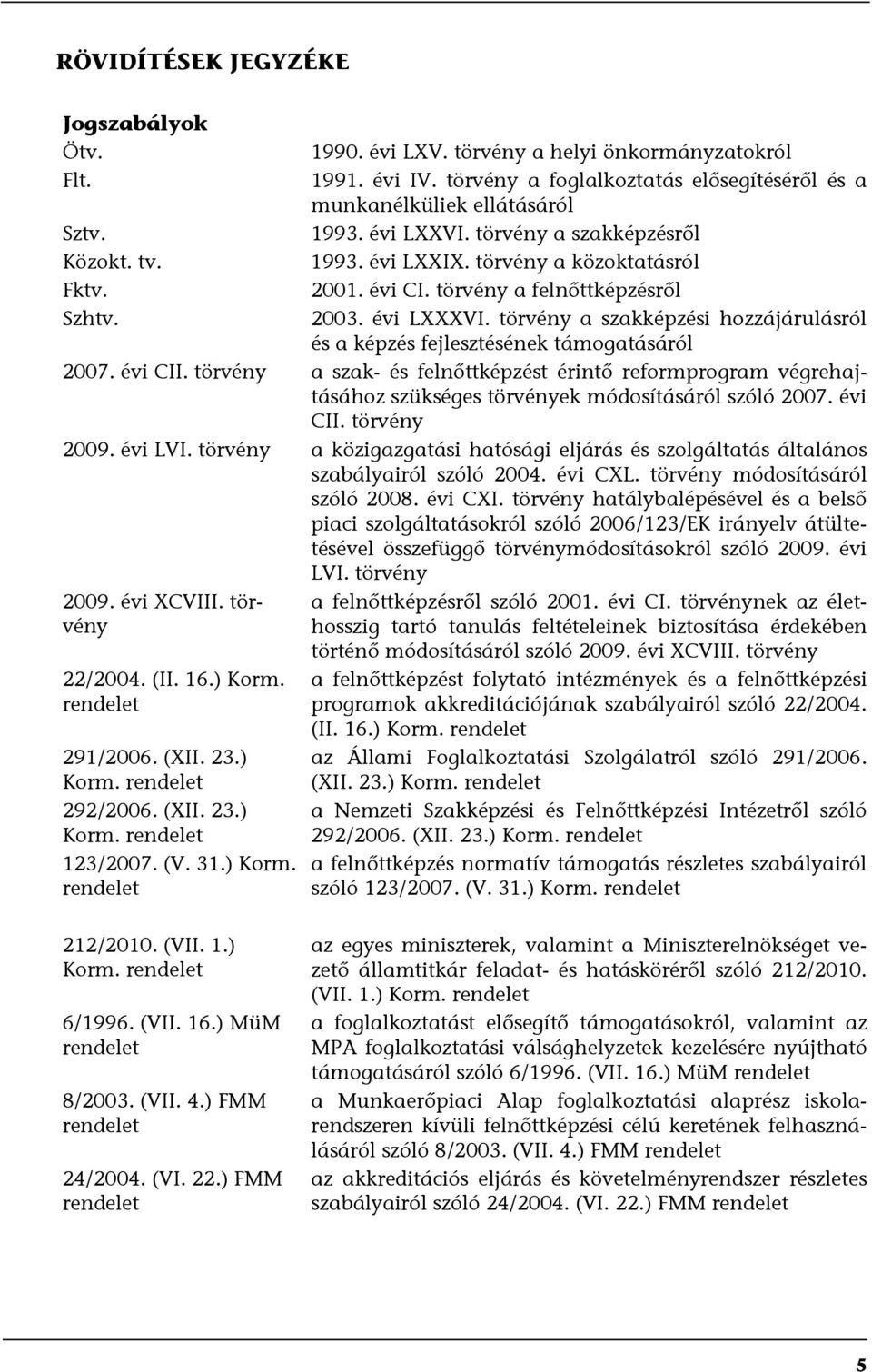 évi LXXXVI. törvény a szakképzési hozzájárulásról és a képzés fejlesztésének támogatásáról 2007. évi CII.