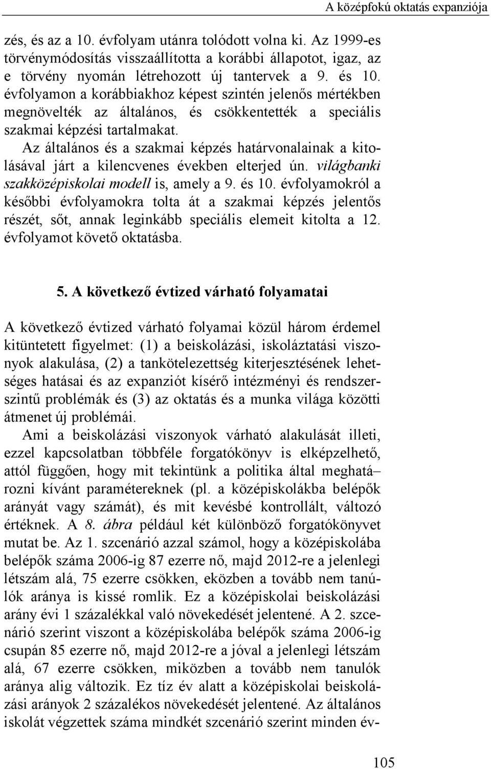 Az általános és a szakmai képzés határvonalainak a kitolásával járt a kilencvenes években elterjed ún. világbanki szakközépiskolai modell is, amely a 9. és 10.