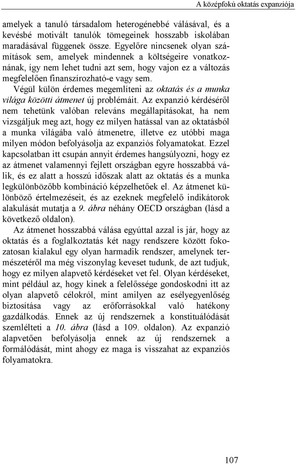 Végül külön érdemes megemlíteni az oktatás és a munka világa közötti átmenet új problémáit.