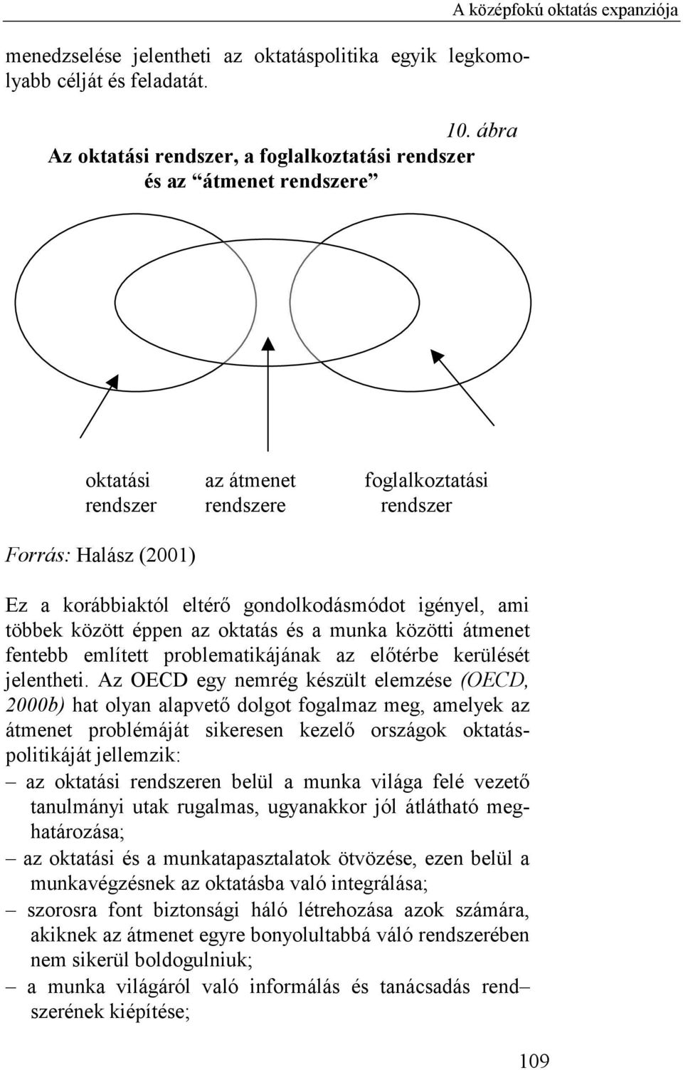 korábbiaktól eltérő gondolkodásmódot igényel, ami többek között éppen az oktatás és a munka közötti átmenet fentebb említett problematikájának az előtérbe kerülését jelentheti.