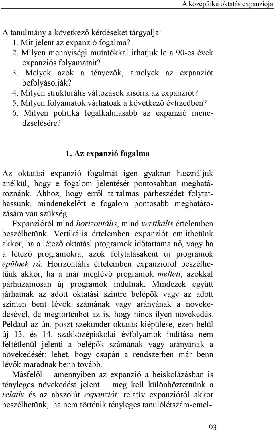 Milyen politika legalkalmasabb az expanzió menedzselésére? 1. Az expanzió fogalma Az oktatási expanzió fogalmát igen gyakran használjuk anélkül, hogy e fogalom jelentését pontosabban meghatároznánk.