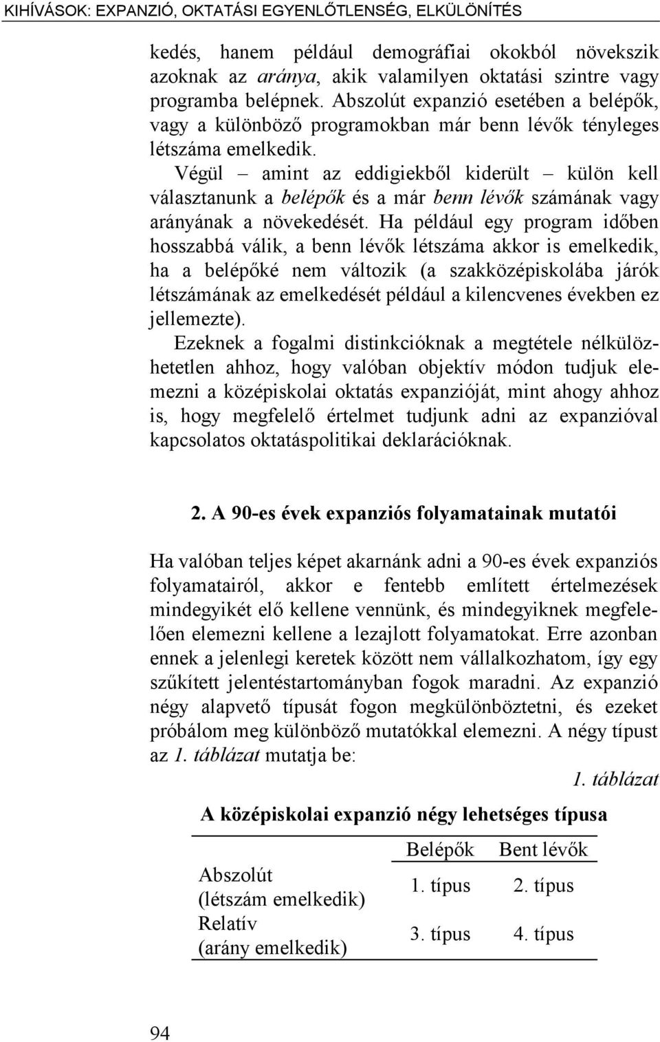 Végül amint az eddigiekből kiderült külön kell választanunk a belépők és a már benn lévők számának vagy arányának a növekedését.