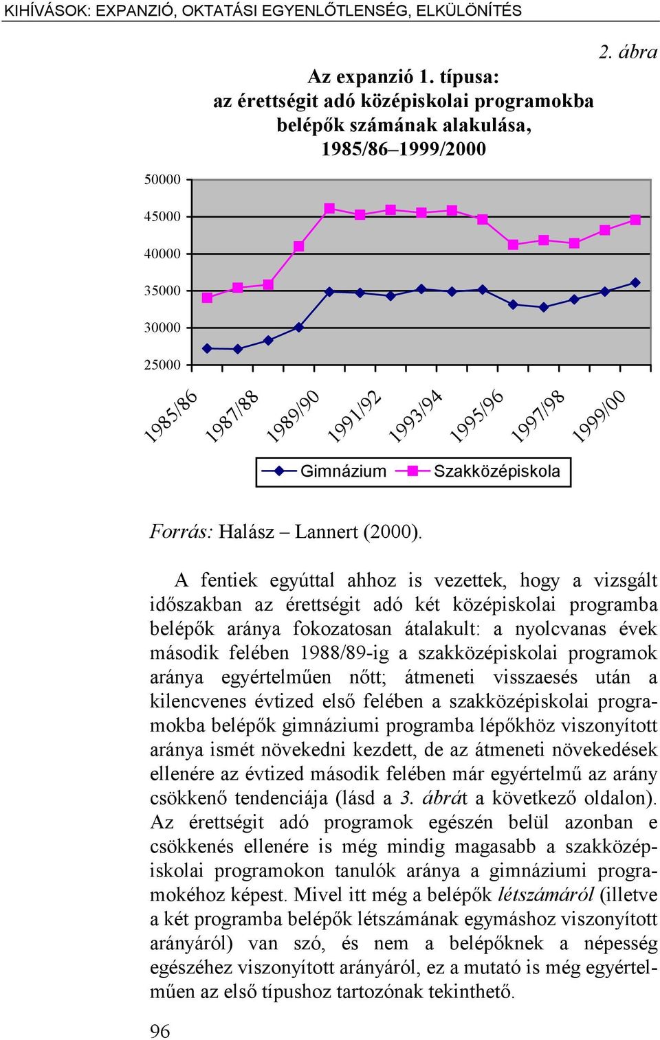 A fentiek egyúttal ahhoz is vezettek, hogy a vizsgált időszakban az érettségit adó két középiskolai programba belépők aránya fokozatosan átalakult: a nyolcvanas évek második felében 1988/89-ig a