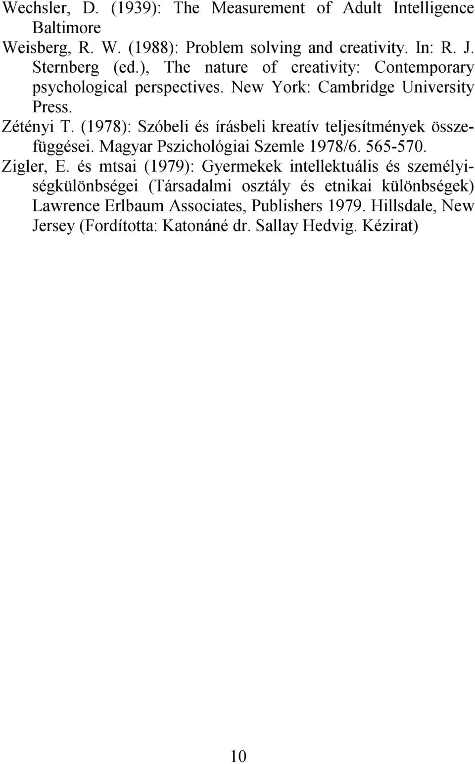 (1978): Szóbeli és írásbeli kreatív teljesítmények összefüggései. Magyar Pszichológiai Szemle 1978/6. 565-570. Zigler, E.