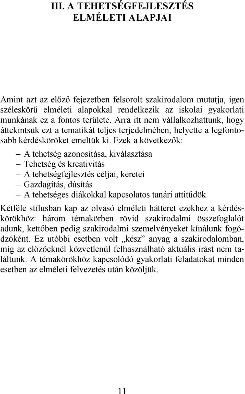 Ezek a következők: A tehetség azonosítása, kiválasztása Tehetség és kreativitás A tehetségfejlesztés céljai, keretei Gazdagítás, dúsítás A tehetséges diákokkal kapcsolatos tanári attitűdök Kétféle