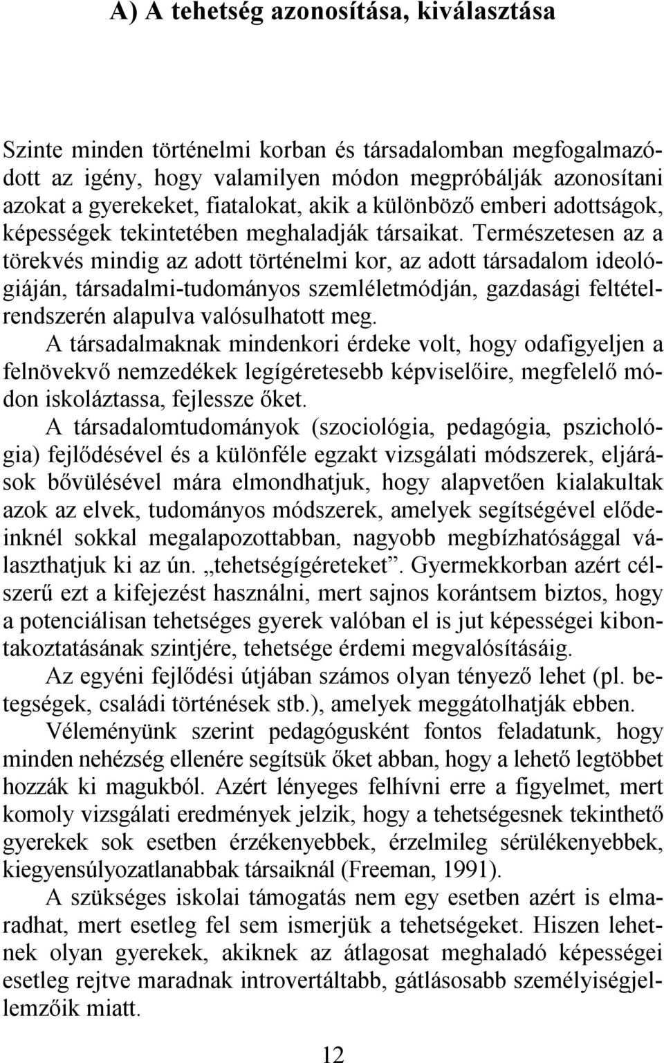 Természetesen az a törekvés mindig az adott történelmi kor, az adott társadalom ideológiáján, társadalmi-tudományos szemléletmódján, gazdasági feltételrendszerén alapulva valósulhatott meg.