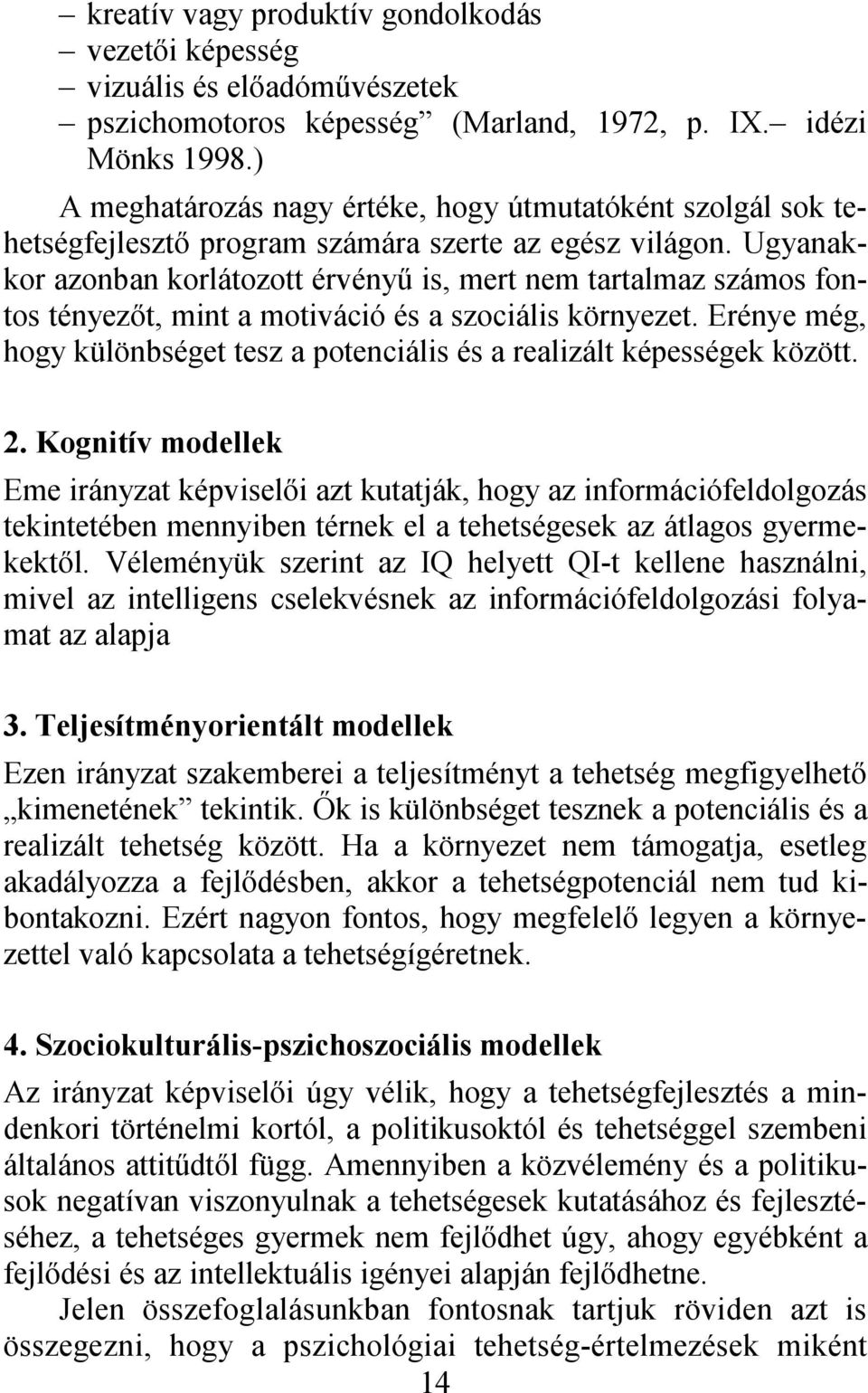 Ugyanakkor azonban korlátozott érvényű is, mert nem tartalmaz számos fontos tényezőt, mint a motiváció és a szociális környezet.