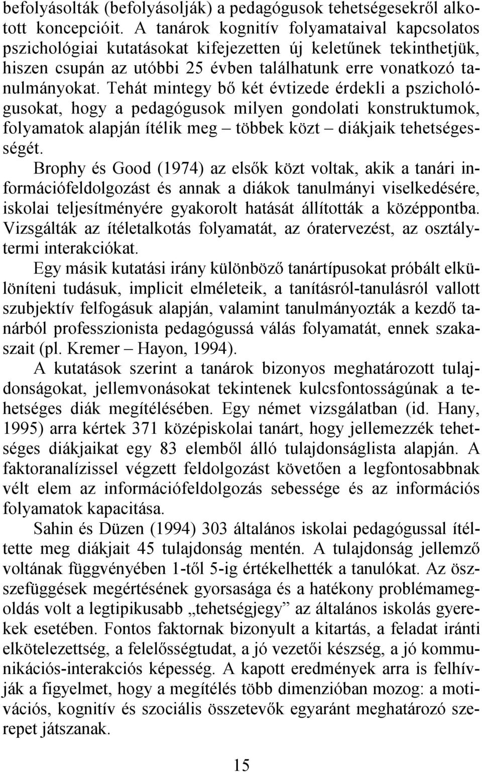 Tehát mintegy bő két évtizede érdekli a pszichológusokat, hogy a pedagógusok milyen gondolati konstruktumok, folyamatok alapján ítélik meg többek közt diákjaik tehetségességét.