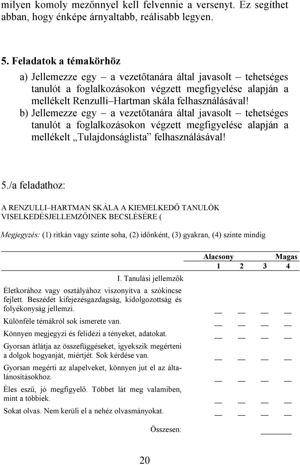 b) Jellemezze egy a vezetőtanára által javasolt tehetséges tanulót a foglalkozásokon végzett megfigyelése alapján a mellékelt Tulajdonságlista felhasználásával! 5.