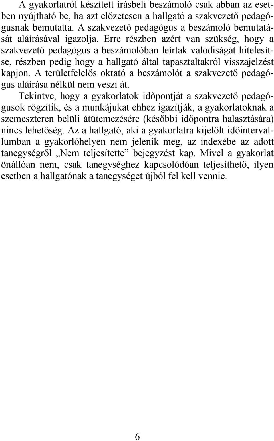 Erre részben azért van szükség, hogy a szakvezető pedagógus a beszámolóban leírtak valódiságát hitelesítse, részben pedig hogy a hallgató által tapasztaltakról visszajelzést kapjon.