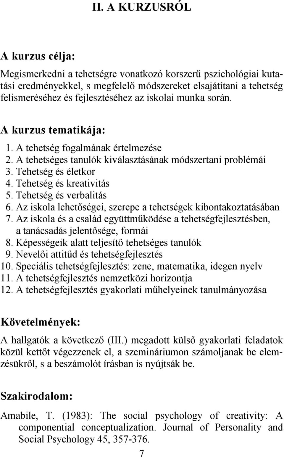 Tehetség és verbalitás 6. Az iskola lehetőségei, szerepe a tehetségek kibontakoztatásában 7. Az iskola és a család együttműködése a tehetségfejlesztésben, a tanácsadás jelentősége, formái 8.