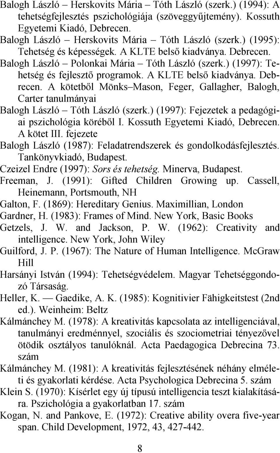 ) (1997): Fejezetek a pedagógiai pszichológia köréből I. Kossuth Egyetemi Kiadó, Debrecen. A kötet III. fejezete Balogh László (1987): Feladatrendszerek és gondolkodásfejlesztés.