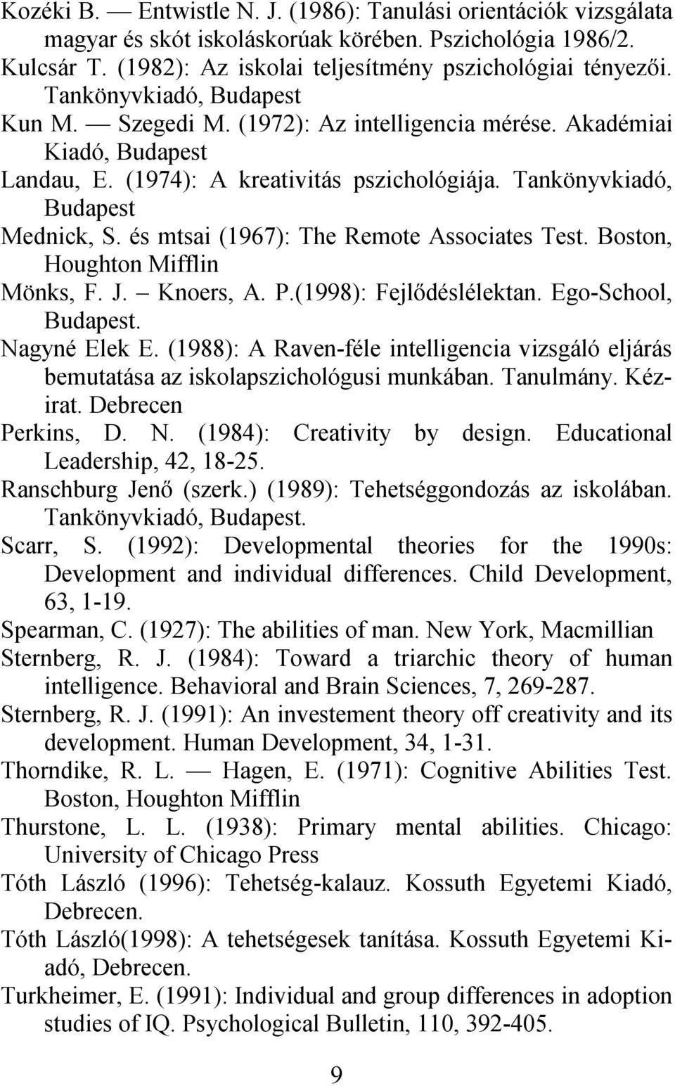 és mtsai (1967): The Remote Associates Test. Boston, Houghton Mifflin Mönks, F. J. Knoers, A. P.(1998): Fejlődéslélektan. Ego-School, Budapest. Nagyné Elek E.