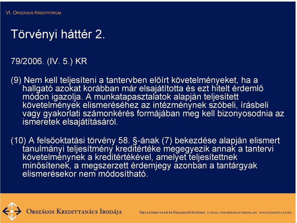 A munkatapasztalatok alapján teljesített követelmények elismeréséhez az intézménynek szóbeli, írásbeli vagy gyakorlati számonkérés formájában meg kell bizonyosodnia