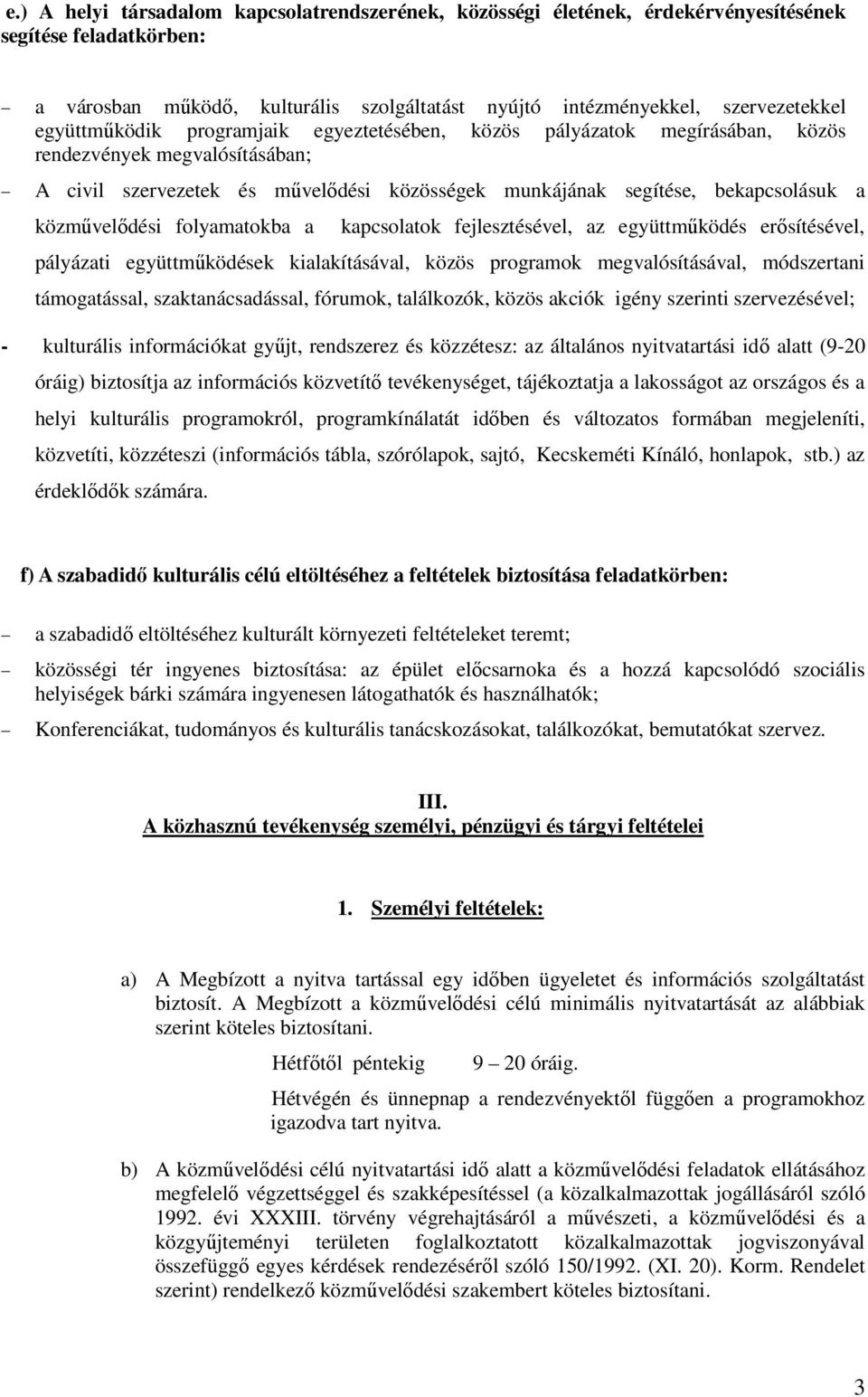 közmővelıdési folyamatokba a kapcsolatok fejlesztésével, az együttmőködés erısítésével, pályázati együttmőködések kialakításával, közös programok megvalósításával, módszertani támogatással,