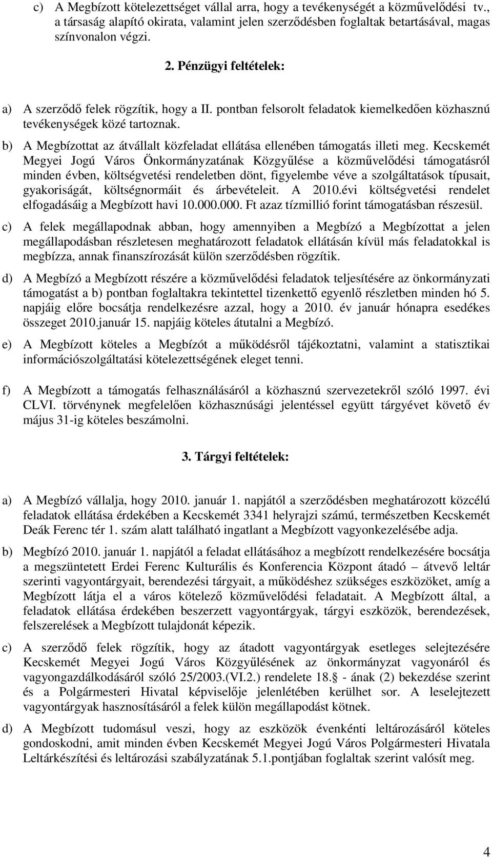 b) A Megbízottat az átvállalt közfeladat ellátása ellenében támogatás illeti meg.